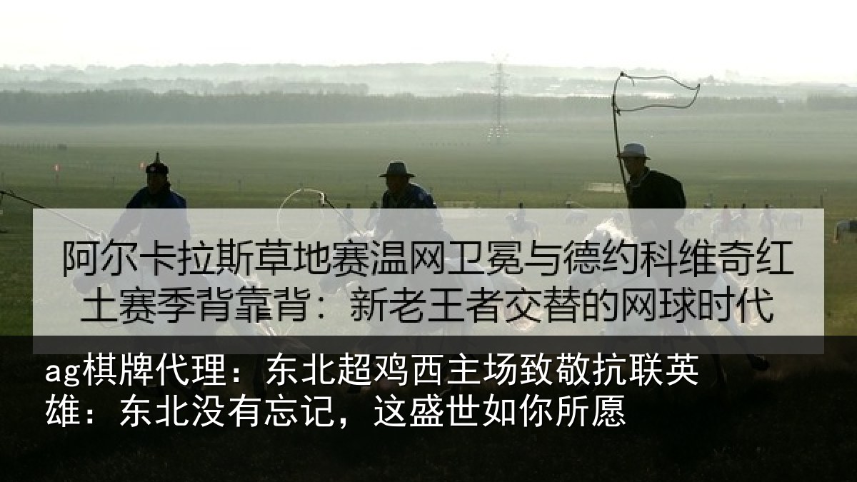 ag棋牌代理：东北超鸡西主场致敬抗联英雄：东北相关情况你所愿